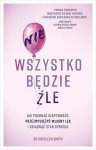 Nie wszystko będzie źle. Jak pokonać niepewność, przezwyciężyć własny lęk i osiągnąć stan spokoju