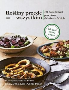 Rośliny przede wszystkim. 101 najlepszych przepisów flexitariańskich 