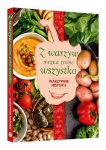 Z warzyw można zrobić wszystko. Warzywne historie 