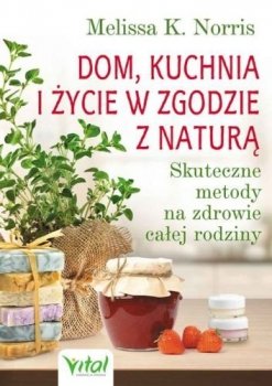 Dom kuchnia i życie w zgodzie z naturą. Skuteczne metody na zdrowie całej rodziny