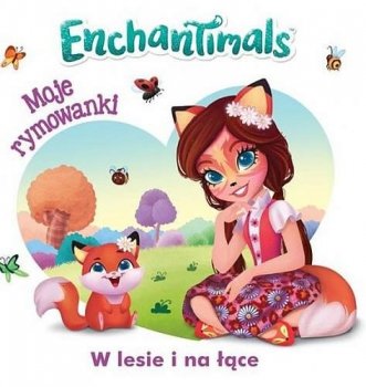 Enchantimals. Moje Rymowanki. W lesie i na łące