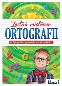 Zostań mistrzem ortografii. Ortografia i gramatyka w ćwiczeniach. Klasa 1