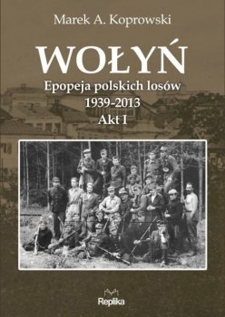 Wołyń. Epopeja polskich losów 1939-2013. Akt I
