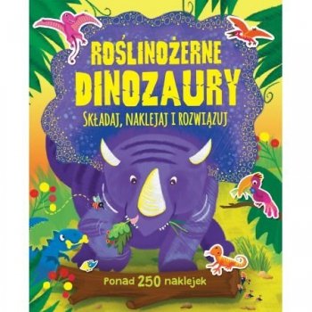 Roślinożerne dinozaury. Składaj, naklejaj, rozwiązuj. Ponad 250 naklejek