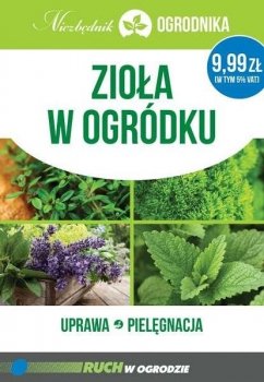 Zioła w ogródku. Niezbędnik ogrodnika. Uprawa i pielęgnacja