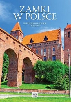 Zamki w Polsce. Najpiękniejsze polskie twierdze