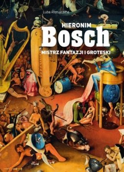 Hieronim Bosch. Mistrz fantazji i groteski