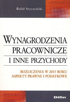 Wynagrodzenia pracownicze i inne przychody. Rozliczenia w 2015 roku. Aspekty prawne i podatkowe - stan outletowy