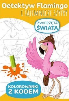 Detektyw Flamingo i tajemnicze szyfry. Kolorowanki z kodem. Zwierzęta świata