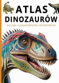 Atlas dinozaurów. Gatunki, charakterystyka, występowanie