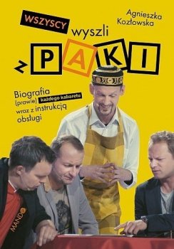 Wszyscy wyszli z PAKI. Biografia (prawie) każdego kabaretu wraz z instrukcją obsługi