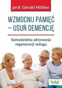 Wzmocnij pamięć - usuń demencję. Samodzielna aktywacja regeneracji mózgu