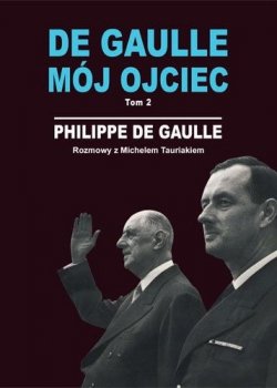De Gaulle mój ojciec. Tom 2. Rozmowy z Michelem Tauriakiem