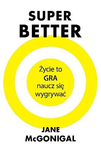 SuperBetter. Życie to gra, naucz się wygrywać, Jane McGonigal