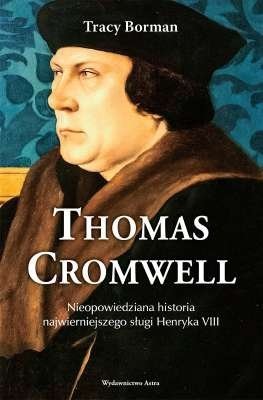 Thomas Cromwell. Nieopowiedziana historia najwierniejszego sługi Henryka VIII, Tracy Borman