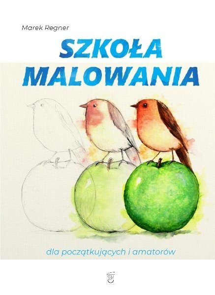 Szkoła malowania dla początkujących i amatorów. Oprawa twarda, Marek Regner