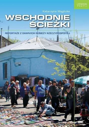 &quot;Wschodnie ścieżki. Reportaże z dawnych rubieży Rzeczypospolitej&quot;