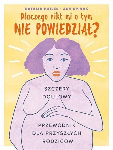 Dlaczego nikt mi tego nie powiedział? Szczery przewodnik dla przyszłych rodziców, Natalia Hailes, Ash Spivak, Mamania