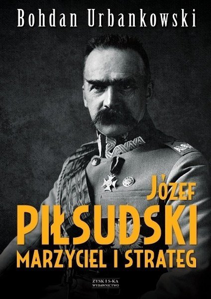 Józef Piłsudski. Marzyciel i strateg, Bohdan Urbankowski