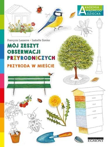 Przyroda w mieście. Mój zeszyt obserwacji przyrodniczych. Akademia mądrego dziecka, Francois Lasserre
