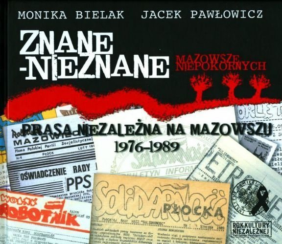 Znane-nieznane. Prasa niezależna na Mazowszu 1976-1989, Monika Bielak, Jacek Pawłowicz 