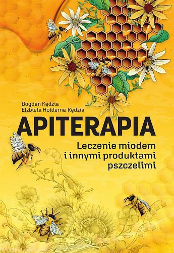 Apiterapia. Leczenie miodem i innymi produktami pszczelimi,  Bogdan Kędzia, Elżbieta Hołderna-Kędzia, SBM