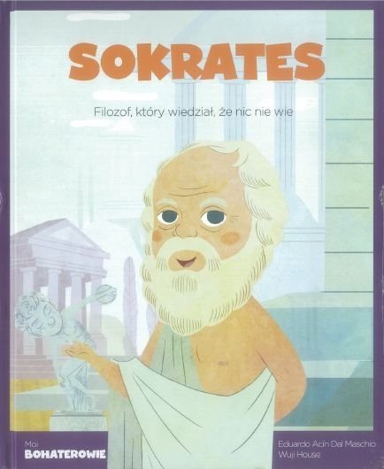 Sokrates. Filozof, który wiedział, że nic nie wie. Moi bohaterowie