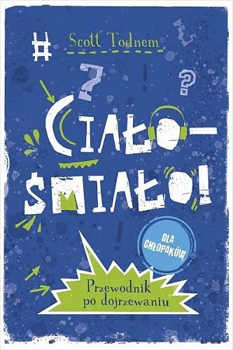 Ciało - śmiało! dla chłopaków. Przewodnik po dojrzewaniu, Scott Todnem