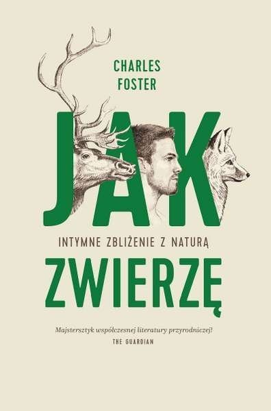 Jak zwierzę. Intymne zbliżenia z naturą, Charles Foster