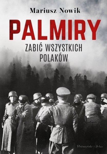 Palmiry. Zabić wszystkich Polaków, Mariusz Nowik