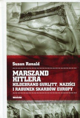 Marszand Hitlera. Hildebrabd Gurlitt, naziści i rabunek skarbów Europy, Susan Ronald