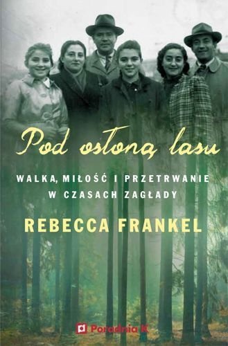 Pod osłoną lasu. Walka, miłość i przetrwanie w czasach Zagłady, Rebecca Frankel