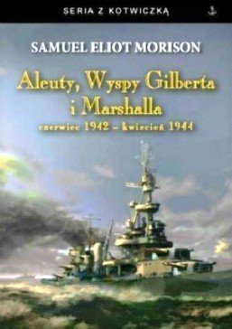 Aleuty, Wyspy Gilberta i Marshalla. Czerwiec 1942, Samuel Eliot Morison