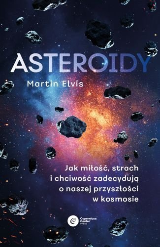 Asteroidy. Jak miłość, strach i chciwość zadecydują o naszej przyszłości w kosmosie, Martin Elvis