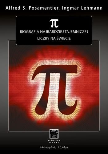 Pi. Biografia najbardziej tajemniczej liczby na świecie, Alfred S. Posamentier, Ingmar Lehmann