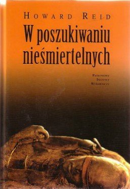 W poszukiwaniu nieśmiertelnych: mumie, śmierć i wiara w życie pozagrobowe, Howard Reid