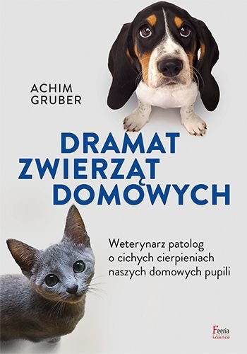 Dramat zwierząt domowych. Weterynarz patolog o cichych cierpieniach naszych domowych pupili, Achim Gruber