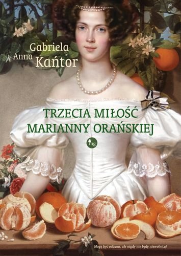 Trzecia miłość Marianny Orańskiej, Gabriela A. Kańtor