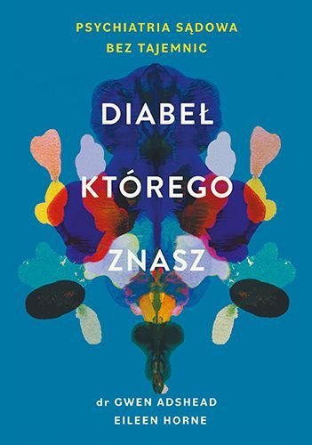 Diabeł, którego znasz. Psychiatria sądowa bez tajemnic, Gwen Adshead, Eileen Horne