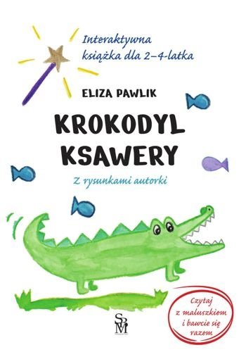 Krokodyl Ksawery. Interaktywna książka dla 2-4 latka, Eliza Pawlik