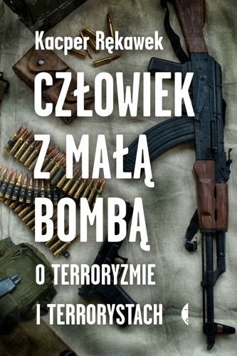 Człowiek z małą bombą. O terroryzmie i terrorystach, Kacper Rękawek