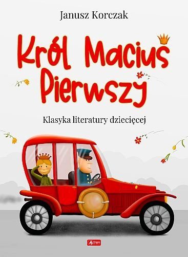 Król Maciuś Pierwszy. Klasyka literatury dziecięcej, Janusz Korczak, Ewa Podleś