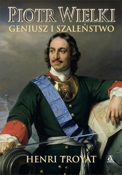 Piotr Wielki. Geniusz i szaleństwo, Henri Troyat