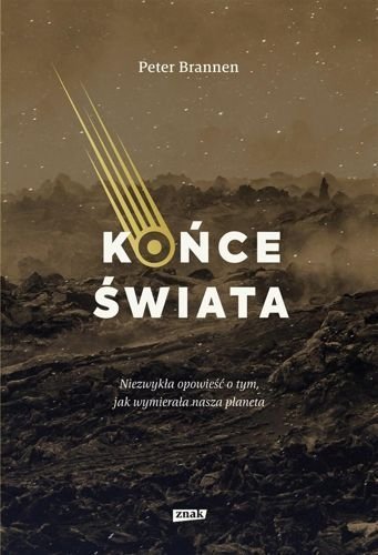 Końce świata. Niezwykła opowieść o tym, jak wymierała nasza planeta, Peter Brannen