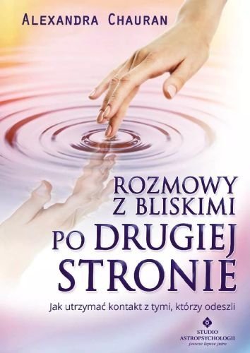 Rozmowy z bliskimi po Drugiej Stronie. Jak utrzymać kontakt z tymi, którzy odeszli, Alexandra Chauran, Studio Astropsychologii