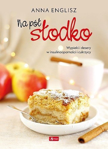Na pół słodko. Wypieki i desery w insulinooporności i cukrzycy, Anna Englisz