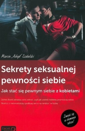 Sekrety seksualnej pewności siebie. Jak stać się pewnym siebie z kobietami