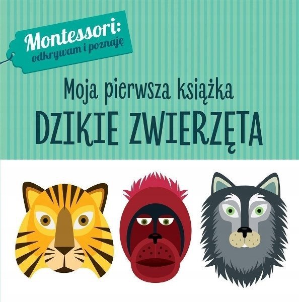 Montessori. Moja pierwsza książka. Dzikie zwierzęta