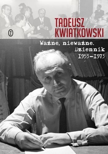 Ważne, nieważne. Dziennik 1953-1973, Tadeusz Kwiatkowski