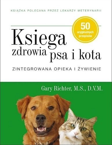 Księga zdrowia psa i kota. Zintegrowana opieka i żywienie, Gary Richter, M.S, D.V.M., Galaktyka